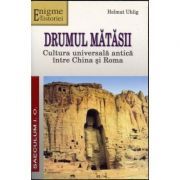 Drumul matasii. Cultura universala antica intre China si Roma