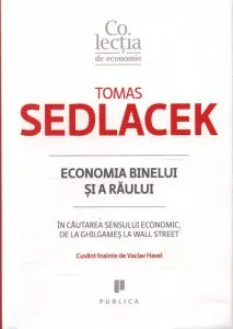 Economia binelui si a raului. In cautarea sensului economic, de la Ghilgames la Wall Street de Tomas Sedlacek