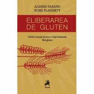 Eliberarea de gluten. Ghidul esential pentru o viata sanatoasa, fara gluten.