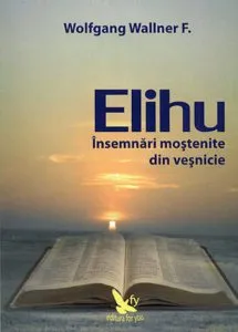Elihu. Insemnari mostenite din vesnicie de Wolfgang Wallner F.