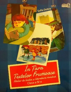 În țara textelor frumoase. Atelier de limba și literatură română. Clasa a IV-a