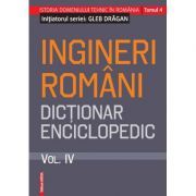 Ingineri romani. Dictionar enciclopedic. Volumul 4
