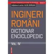 Ingineri romani. Dictionar enciclopedic. Volumul 4 de Gleb Dragan