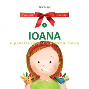 Ioana. O poveste despre Sindromul Down de Veronica Iani