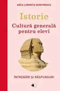 Istorie. Cultura generala pentru elevi. Cultura generala pentru elevi. de Anca Luminita Dumitrescu