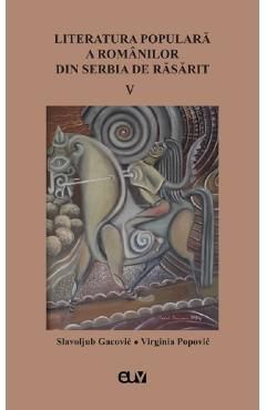 Literatura populara a romanilor din Serbia de Rasarit Vol.5