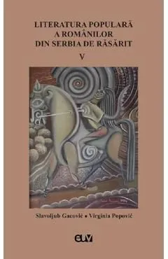 Literatura populara a romanilor din Serbia de Rasarit Vol.5