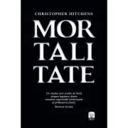 Mortalitate. Un studiu unic si plin de forta despre legatura dintre moartea capacitatii intelectuale si prabusirea fizica de Christopher Hitchens