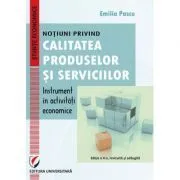 Notiuni privind calitatea produselor si serviciilor – instrument in activitati economice de Emilia Pascu