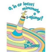 O, in ce locuri minunate o s-ajungi! de Dr. Seuss