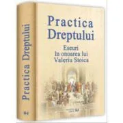 Practica dreptului. Eseuri in onoarea lui Valeriu Stoica de Cristiana Irinel Stoica