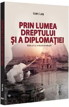Prin lumea dreptului si a diplomatiei Ed.2 de Ioan Les