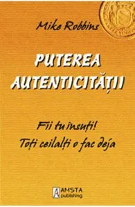 Puterea autenticitatii de Mike Robbins