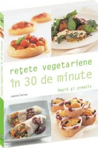 Retete vegetariene in 30 de minute - Rapid si creativ