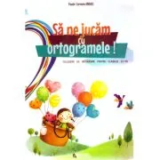Sa ne jucam cu ortogramele! Culegere de ortograme pentru clasele 2-4 de Paula-Carmen Andrei