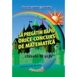 Sa pregatim rapid orice concurs de matematica, clasele 3 si 4 de Gheorghe-Adalbert Schneider
