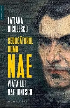 Seducatorul domn Nae. Viata lui Nae Ionescu de Tatiana Niculescu