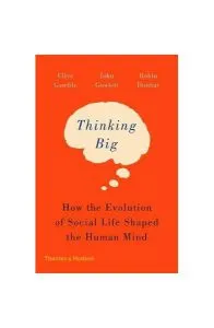 Thinking Big. How the Evolution of Social Life Shaped the Human Mind de Robin Dunbar