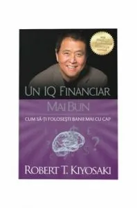 Un iq financiar mai bun de ROBERT T. KIYOSAKI