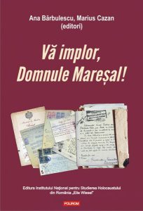 Vă implor, Domnule Mareșal!Petiții și documente cu și despre evreii deportați în Transnistria (1941-1944)