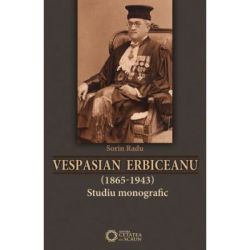 Vespasian Erbiceanu (1865-1943). Studiu monografic