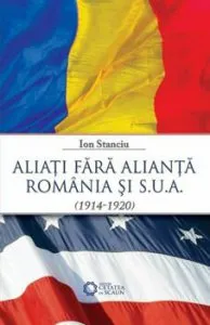 Aliati fara alianta. Romania si S.U.A. (1914-1920) de Ion Stanciu