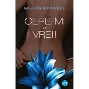 Cere-mi ce vrei! Volumul 1 de Megan Maxwell