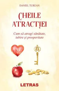 Cheile atracției. Cum să atragi sănătate, iubire și prosperitate de Daniel Turean
