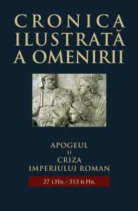 Cronica ilustrata a omenirii, Vol. 4 - Apogeul si criza Imperiului Roman (27 i.Hr.-313 d.Hr.)