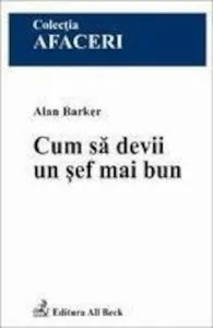 Cum sa devii un sef mai bun de Barker Alan