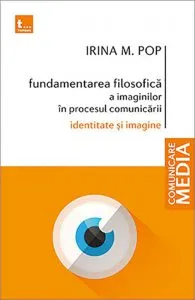 Fundamentarea filosofica a imaginilor in procesul comunicarii de Irina M. Pop