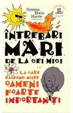 Intrebari mari de la cei mici la care raspund niste oameni foarte importanti de Gemma Elwin Harris