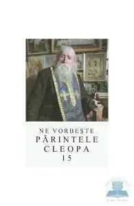 Ne vorbeste Parintele Cleopa 15 de Cleopa Ilie