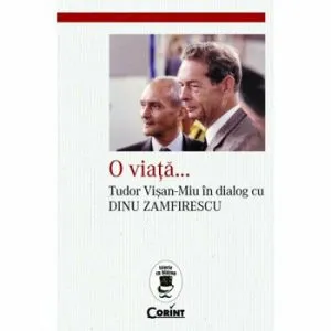O viata...Tudor Visan-Miu in dialog cu Dinu Zamfirescu de Dinu Zamfirescu
