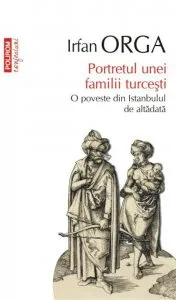 Portretul unei familii turcesti. O poveste din Istanbulul de altadata de Irfan Orga