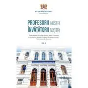 Profesorii nostri, invatatorii nostri, Volumul 2 de Ioan Moldoveanu