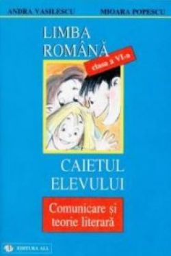 Romana - Clasa 6 - Caietul elevului. Comunicare si teorie literara