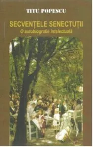 Secventele senectutii. Vol. I de Titu Popescu