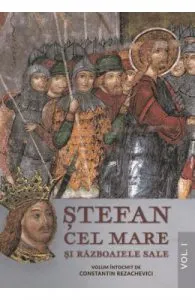 Stefan cel Mare si razboaiele sale Vol.1 de Constantin Rezachevici