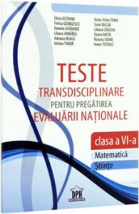Teste transdisciplinare pentru pregatirea Evaluarii Nationale. Matematica. Stiinte. Clasa a VI-a