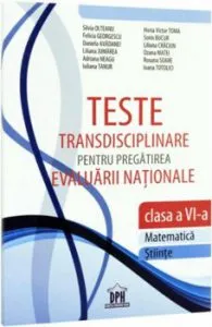 Teste transdisciplinare pentru pregatirea Evaluarii Nationale. Matematica. Stiinte. Clasa a VI-a
