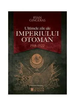 Ultimele zile ale Imperiului Otoman de Ryan Gingeras