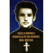 Viata si minunile Parintelui Petru Boiarski, noul mucenic