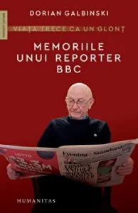 Viata trece ca un glont. Memoriile unui reporter BBC de Dorian Galbinski