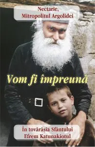 Vom fi impreuna. In tovarasia Sfantului Efrem Katunakiotul de Mitropolitul Nectarie Al Argolidei