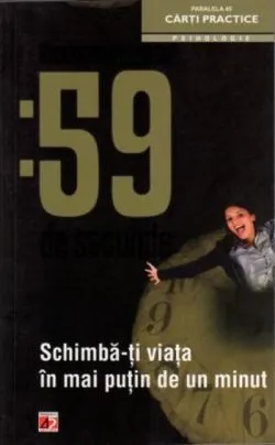 59 de secunde. Schimbă-ţi viaţa în mai puţin de un minut de Richard Wiseman