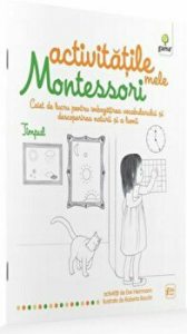 Activitatile mele Montessori. Caiet de lucru pentru imbogatirea vocabularului si descoperirea naturii si a lumii. Timpul