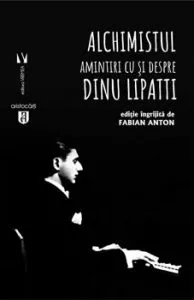 Alchimistul. Amintiri cu si despre Dinu Lipatti de Fabian Anton