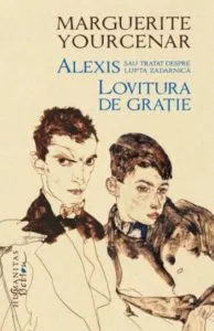 Alexis sau Tratat despre lupta zadarnica. Lovitura de gratie de Marguerite Yourcenar