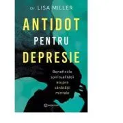 Antidot pentru depresie. Beneficiile spiritualitatii asupra sanatatii mintale de Lisa Miller